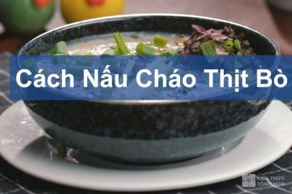 Cách nấu cháo thịt bò cho trẻ em và người lớn